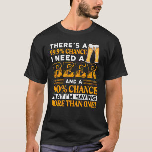 T-shirt Il y a 99,9% de chance que j'aie besoin d'une biè