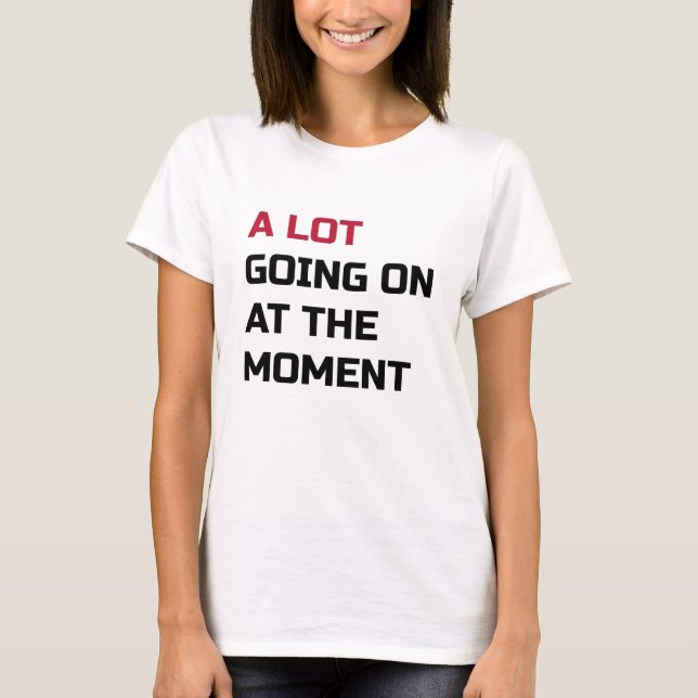 T-shirt Il Y A Beaucoup De Choses En Ce Moment (Devant)