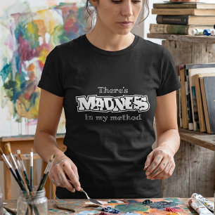 T-shirt Il y a de la folie dans ma méthode Humour sarcas