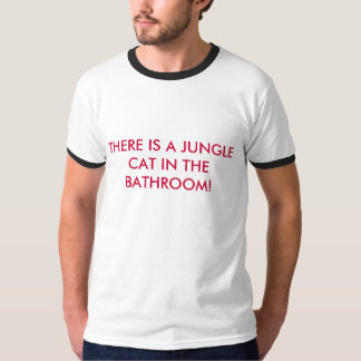 T-SHIRT IL Y A UN CAT DE JUNGLE DANS LA SALLE DE BAINS !