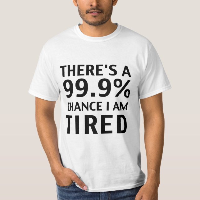 T-shirt Il y a une occasion 99,9% que je suis fatigué. (Devant)