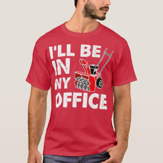 T-shirt I'll Be In My Office Funny Snow Blower