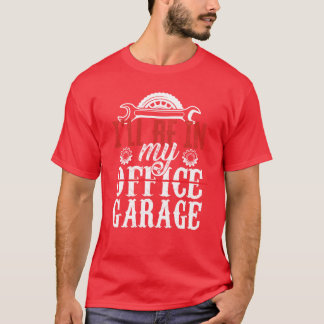 T-shirt Ill Be In My Office Garageools Mechanic Car friend