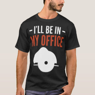 T-shirt Ill Be In My Office Woodworker animal anniversaire