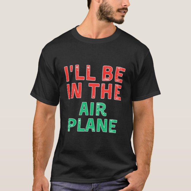 T-shirt I'Ll Be In The Airplane Aviation X-Mas (Devant)