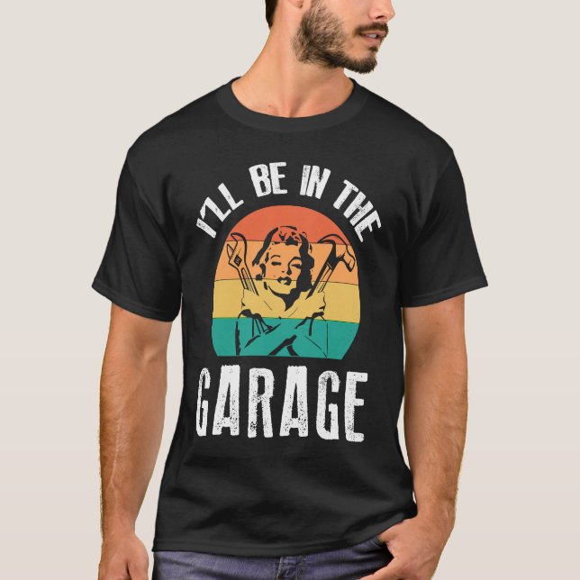 T-shirt I'll Be In The Garage  Dad Work Repair Car Mechani (Devant)