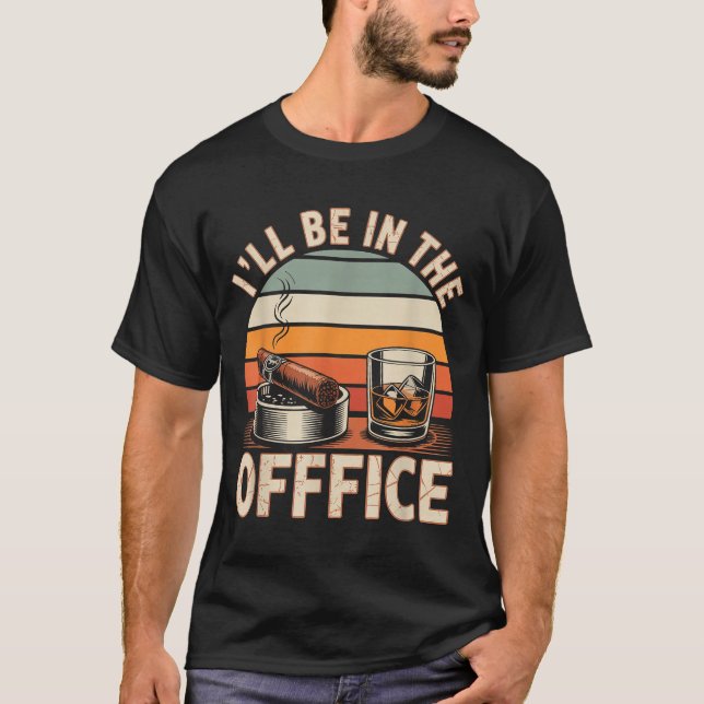 T-shirt I'll Be In The Office Cigar - Bourbon Whiskey Dad  (Devant)