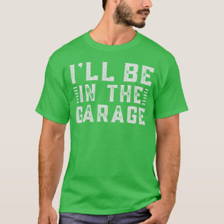 T-shirt Ill Be Inhe Garage A Car Enthusiasts Dream retro