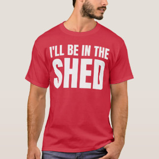 T-shirt Ill Be Inhe Shed Funny Gift For Dad girl