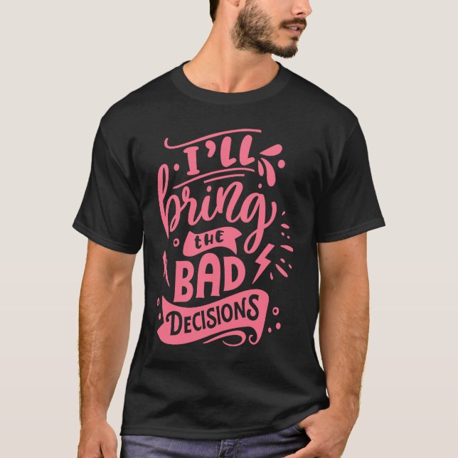 T-shirt I'll Bring The Bad Decisions  Best Friends Matchin (Devant)