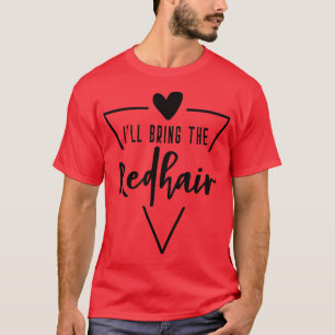 T-shirt Ill Bring The Red Hair - Heart Bridesmaid Bride Br