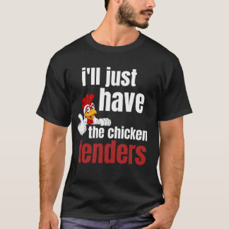 T-shirt ill just have the chicken tenders, funny chicken t