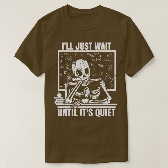 T-shirt Ill Just Wait Until Its Quiet Funny Teacher Skelet (Design devant)