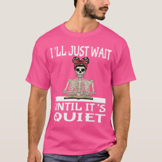 T-shirt Ill Just Wait Until Its Quiet Halloween Skeleton T