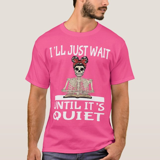 T-shirt Ill Just Wait Until Its Quiet Halloween Skeleton T (Devant)