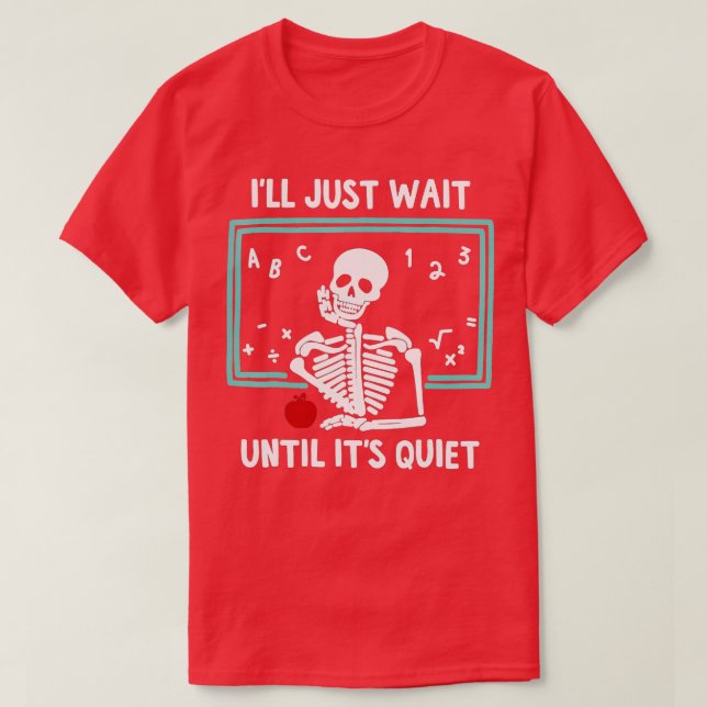 T-shirt I'll Just Wait Until It's Quiet Skeleton Teacher   (Design devant)