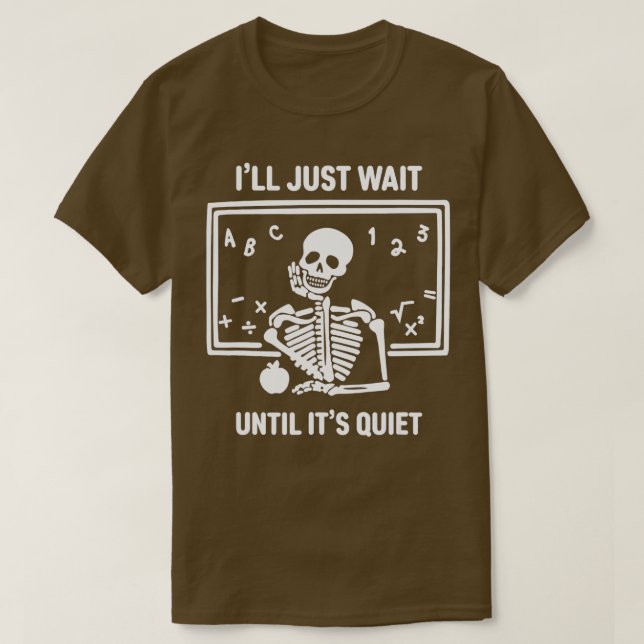 T-shirt I'll Just Wait Until It's Quiet Skeleton Teacher H (Design devant)