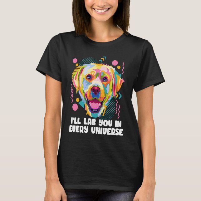 T-shirt Ill Lab You in Every Universe Dog Dad Labrador Ret (Devant)