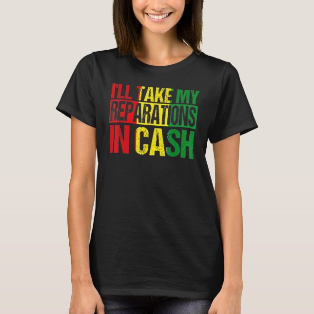 T-shirt I'll Take My Reparations In Cash Black History Mon (Devant)