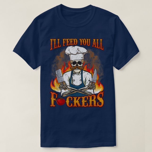 T-shirt Ill Vous Alimenter Tous Fuckers Cuisinier Chef Cui (Design devant)