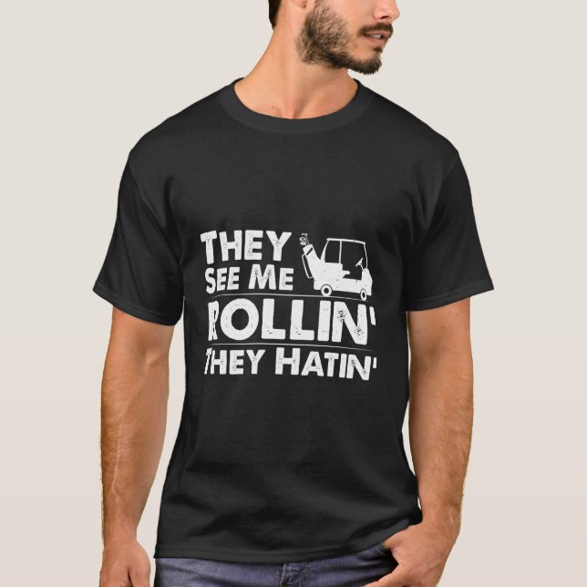T-shirt Ils Me Voient Rollin, Ils Hatin, Un Panier De Golf (Devant)