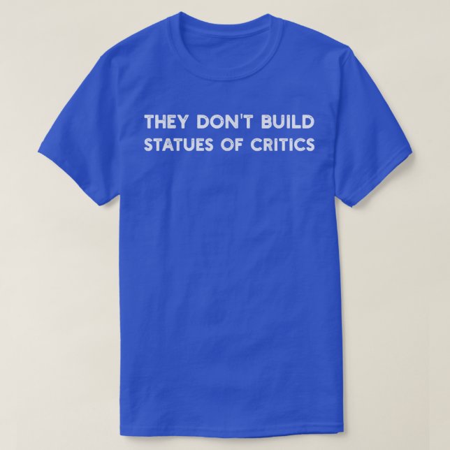 T-shirt Ils ne construisent pas des statues de critiques (Design devant)