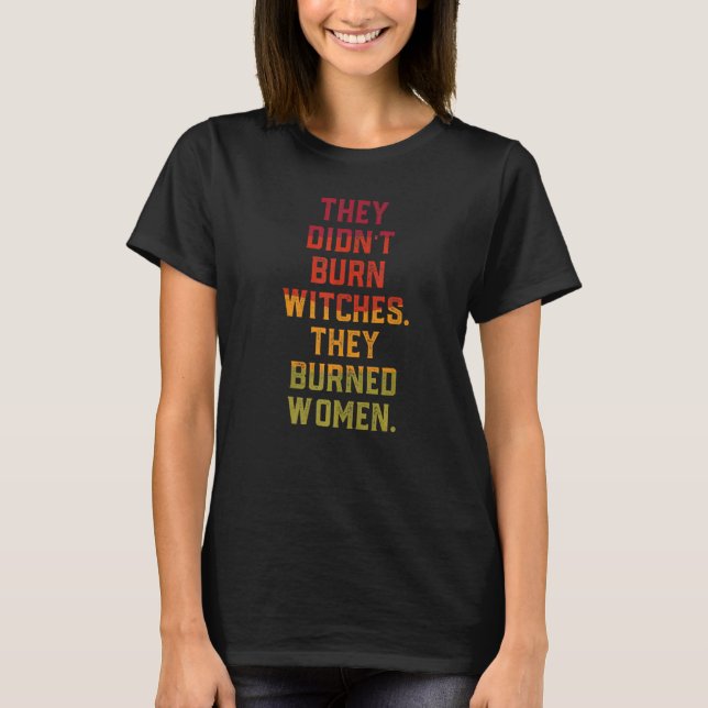 T-shirt Ils n'ont pas brûlé de sorcière ils ont brûlé des  (Devant)