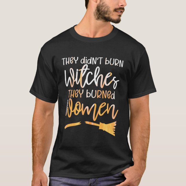 T-shirt Ils N'Ont Pas Brûlé De Sorcières, Ils Ont Brûlé De (Devant)