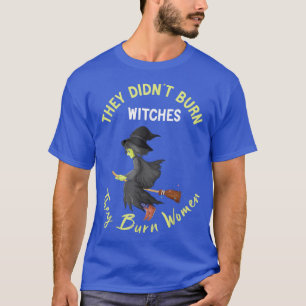 T-shirt Ils n'ont pas brûlé de sorcières, ils ont brûlé de