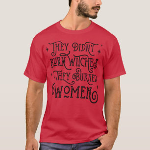 T-shirt Ils N'Ont Pas Brûlé De Sorcières, Ils Ont Brûlé De