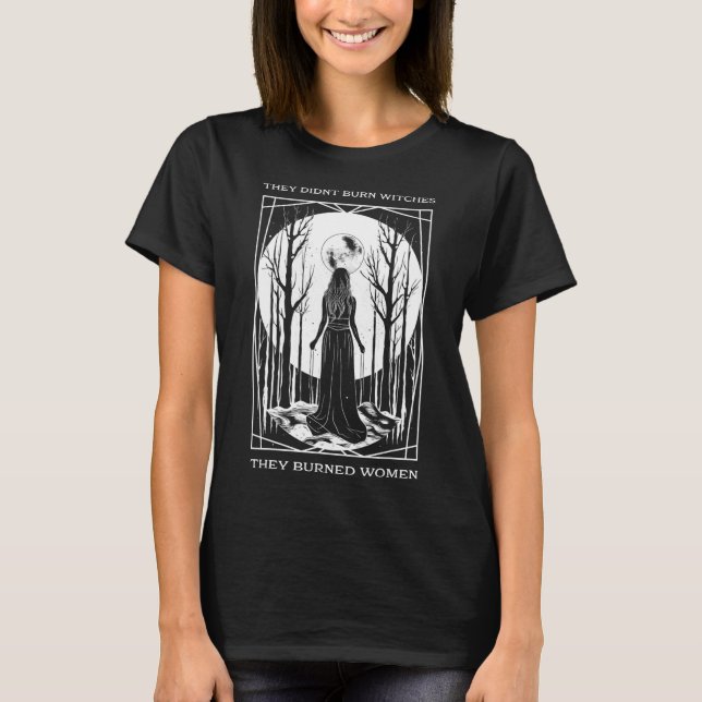 T-shirt Ils n'ont pas brûlé de sorcières, ils ont brûlé de (Devant)