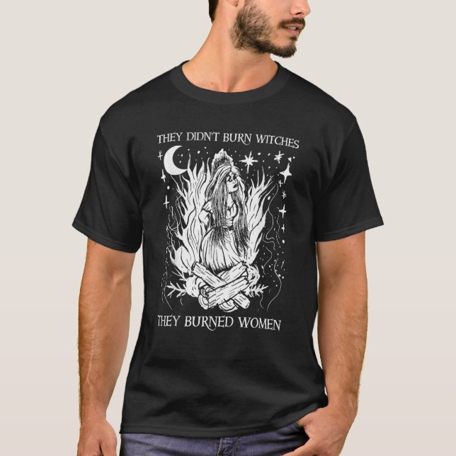 T-shirt Ils n'ont pas brûlé de sorcières, ils ont brûlé de (Devant)