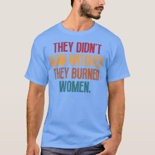T-shirt Ils N'Ont Pas Brûlé De Sorcières Ils Ont Brûlé Des