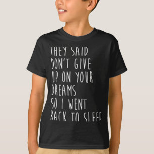 T-shirt Ils ont dit N'abandonnez pas vos rêves Alors je su