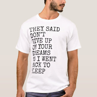 T-shirt Ils ont dit : N'abandonnez pas vos rêves Drôle de 