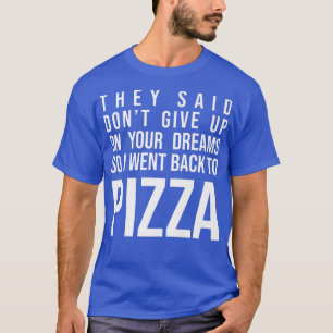 T-shirt Ils Ont Dit Ne Pas Abandonner Vos Rêves Pizza Love