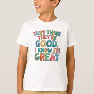 T-shirt Ils pensent qu'ils sont bons, je sais que je suis 