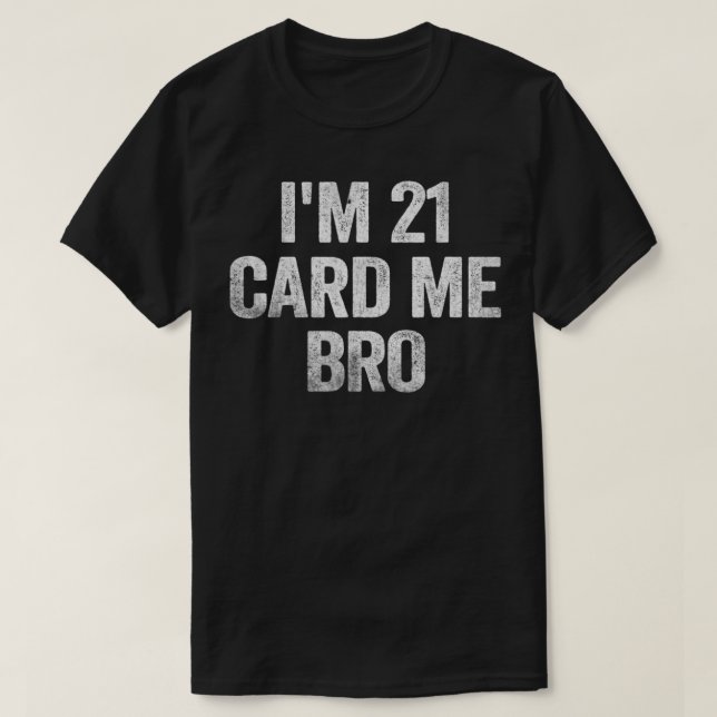 T-shirt I'm 21 Card Me Bro 21 Years Old 21st Birthday Lega (Design devant)