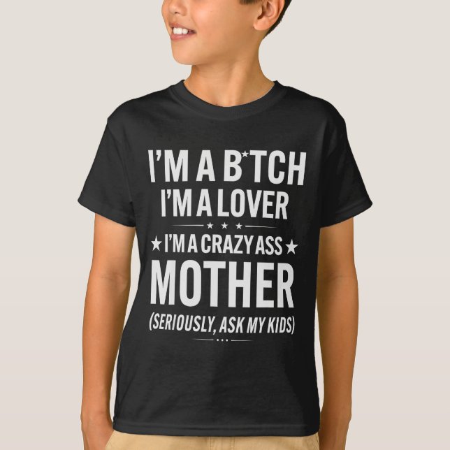T-shirt I'm A Btch I'm A Lover I'm A Crazy Mother Seriousl (Devant)