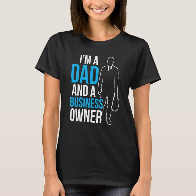 T-shirt I'm A Dad And A Business Owner Ceo Boss Founder Fa (Devant)