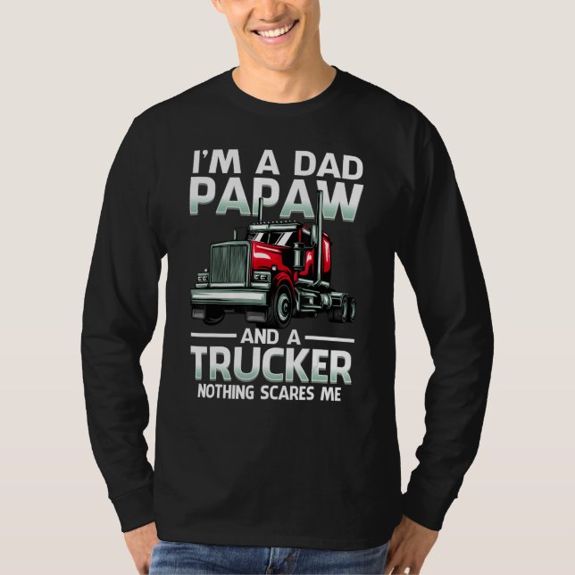 T-shirt I'm A Dad Papaw And A Trucker Nothing Scares Me (Devant)