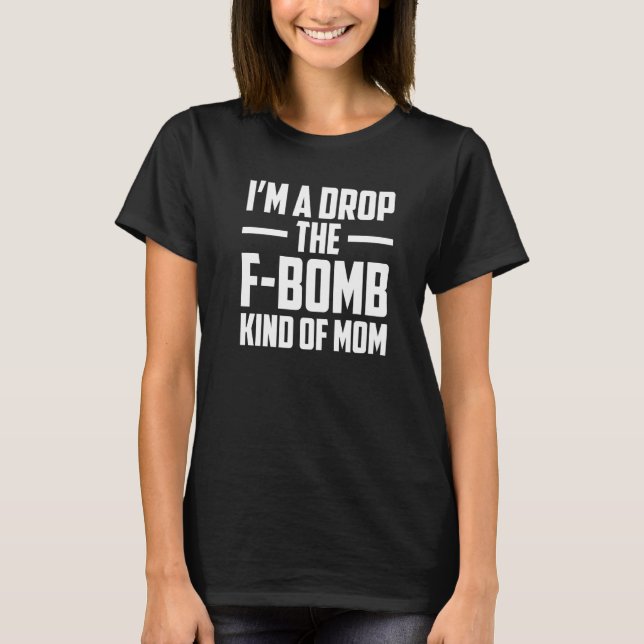T-shirt I'm A Drop The F Bomb Kind Of Mom Mother's Day  6 (Devant)