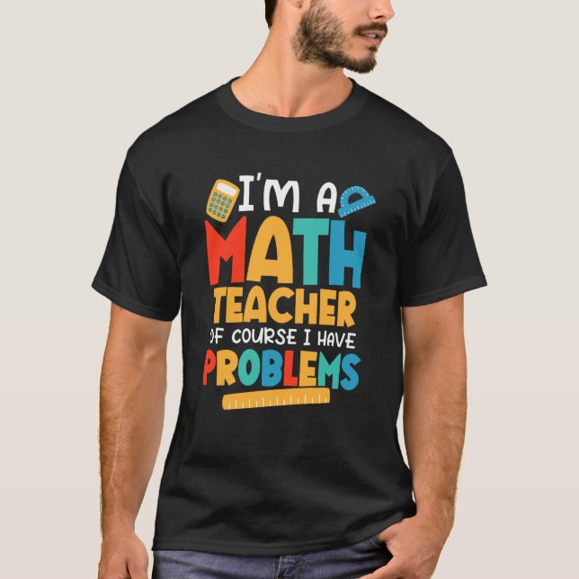 T-shirt I'm A Math Teacher Of Course I Have Problems Schoo (Devant)