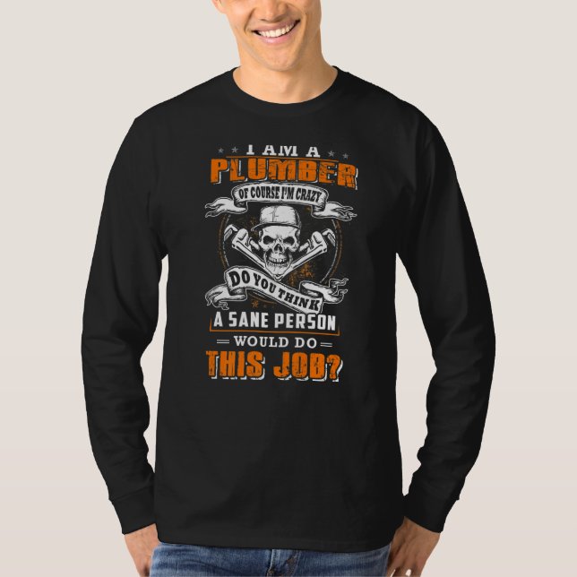 T-shirt I'm a plumber and i'm crazy would do this job (Devant)