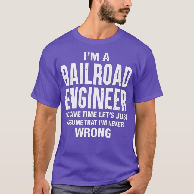 T-shirt Im a Railroad Engineer and Im never wrong Funny (Devant)