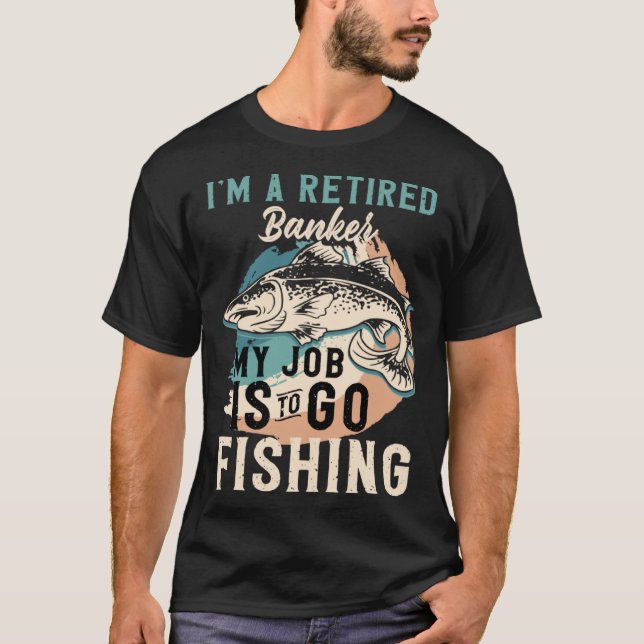 T-shirt I'm A Retired Banker My Job Is To Go Fishing (Devant)