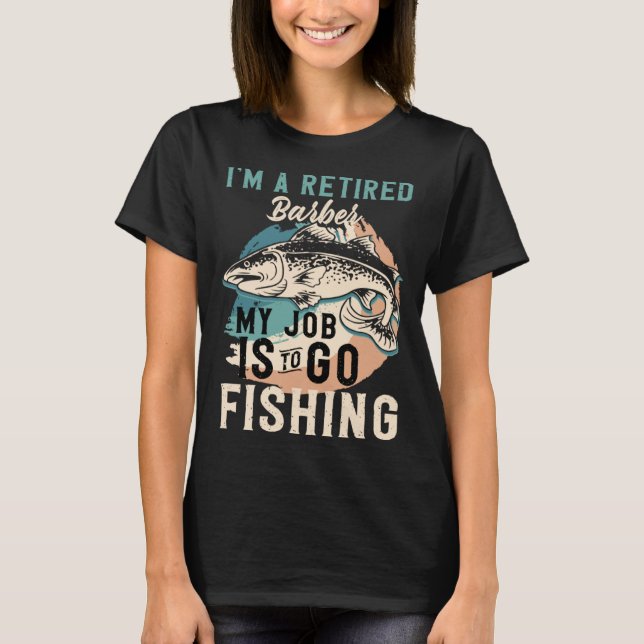 T-shirt I'm A Retired Barber My Job Is To Go Fishing (Devant)