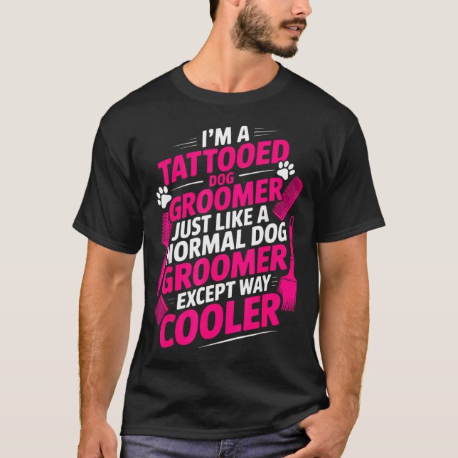 T-shirt I'm A Tattooed Dog Groomer Funny Pet Lovers Sarcas (Devant)