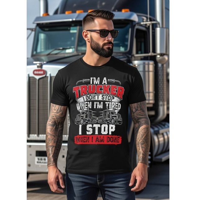 T-shirt I'm A Trucker - I Don't Stop When I'm Tired, Funny (Créateur téléchargé)