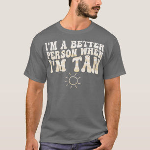 T-shirt im a une meilleure personne quand il bronze 1